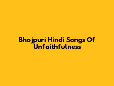 Bhojpuri Hindi Songs Of Unfaithfulness