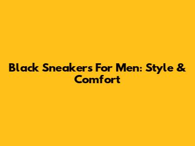 Black Sneakers For Men: Style & Comfort