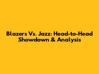 Blazers Vs. Jazz: Head-to-Head Showdown & Analysis