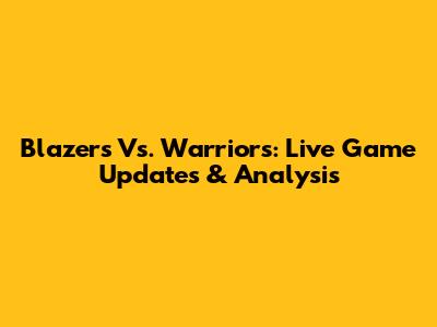 Blazers Vs. Warriors: Live Game Updates & Analysis