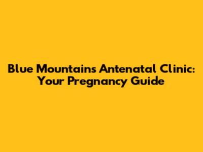 Blue Mountains Antenatal Clinic: Your Pregnancy Guide