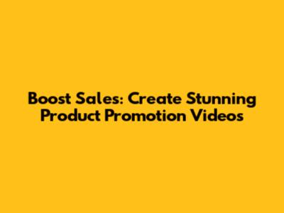 Boost Sales: Create Stunning Product Promotion Videos