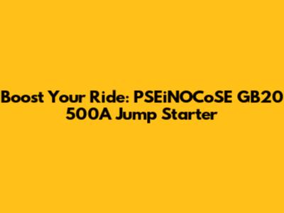 Boost Your Ride: PSEiNOCoSE GB20 500A Jump Starter