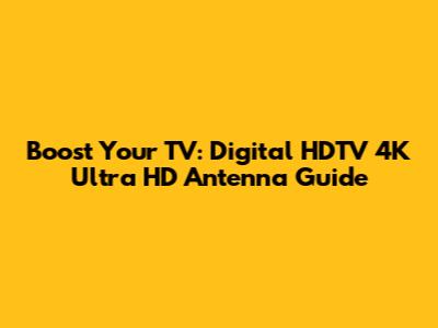 Boost Your TV: Digital HDTV 4K Ultra HD Antenna Guide