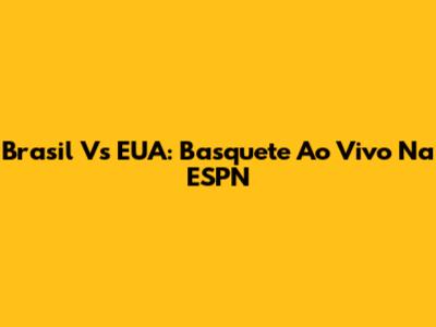Brasil Vs EUA: Basquete Ao Vivo Na ESPN