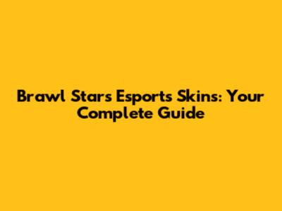 Brawl Stars Esports Skins: Your Complete Guide