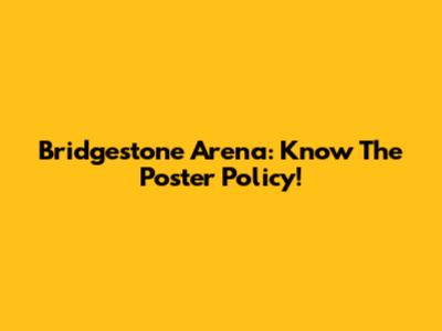 Bridgestone Arena: Know The Poster Policy!