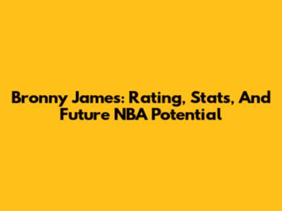 Bronny James: Rating, Stats, And Future NBA Potential