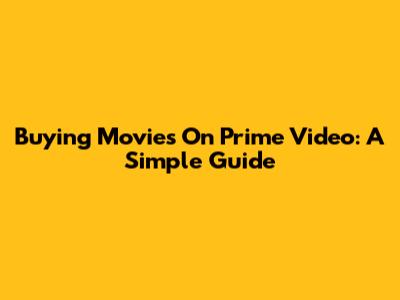 Buying Movies On Prime Video: A Simple Guide