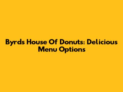 Byrd's House Of Donuts: Delicious Menu Options