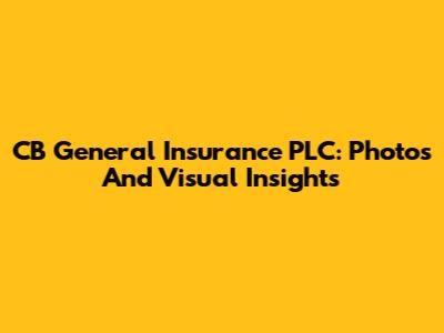 CB General Insurance PLC: Photos And Visual Insights