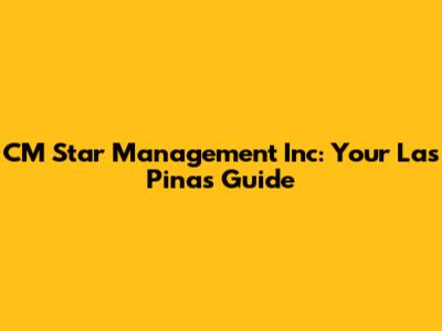 CM Star Management Inc: Your Las Pinas Guide