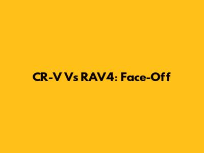 CR-V Vs RAV4: Face-Off