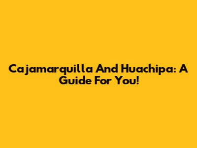 Cajamarquilla And Huachipa: A Guide For You!