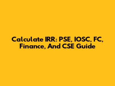 Calculate IRR: PSE, IOSC, FC, Finance, And CSE Guide