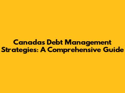Canada's Debt Management Strategies: A Comprehensive Guide