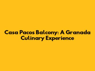 Casa Paco's Balcony: A Granada Culinary Experience