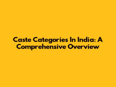 Caste Categories In India: A Comprehensive Overview