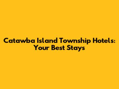 Catawba Island Township Hotels: Your Best Stays