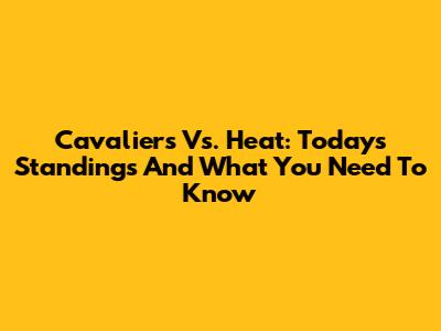Cavaliers Vs. Heat: Today's Standings And What You Need To Know