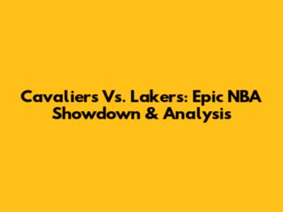 Cavaliers Vs. Lakers: Epic NBA Showdown & Analysis