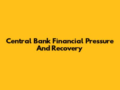 Central Bank Financial Pressure And Recovery