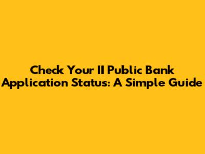 Check Your II Public Bank Application Status: A Simple Guide