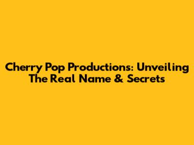 Cherry Pop Productions: Unveiling The Real Name & Secrets
