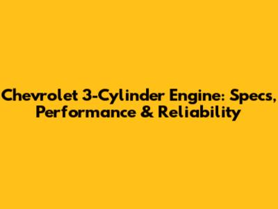 Chevrolet 3-Cylinder Engine: Specs, Performance & Reliability