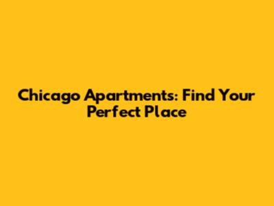 Chicago Apartments: Find Your Perfect Place