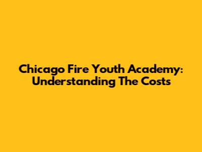 Chicago Fire Youth Academy: Understanding The Costs