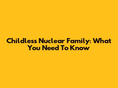 Childless Nuclear Family: What You Need To Know