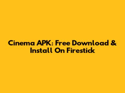 Cinema APK: Free Download & Install On Firestick