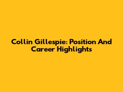 Collin Gillespie: Position And Career Highlights