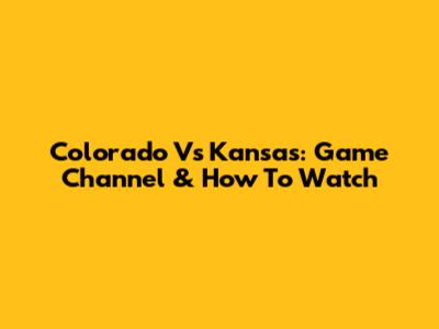 Colorado Vs Kansas: Game Channel & How To Watch
