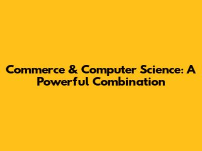 Commerce & Computer Science: A Powerful Combination