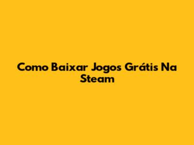 Como Baixar Jogos Grátis Na Steam