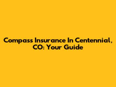 Compass Insurance In Centennial, CO: Your Guide