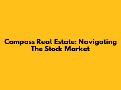 Compass Real Estate: Navigating The Stock Market