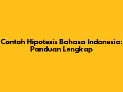Contoh Hipotesis Bahasa Indonesia: Panduan Lengkap