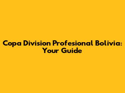 Copa Division Profesional Bolivia: Your Guide