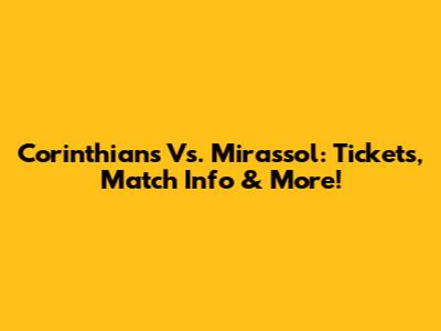 Corinthians Vs. Mirassol: Tickets, Match Info & More!