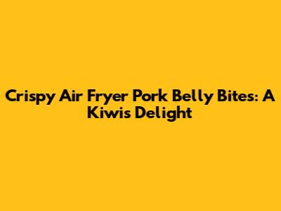 Crispy Air Fryer Pork Belly Bites: A Kiwi's Delight
