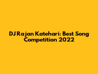 DJ Rajan Katehari: Best Song Competition 2022