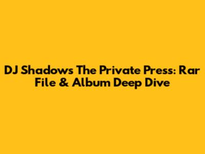 DJ Shadow's The Private Press: Rar File & Album Deep Dive
