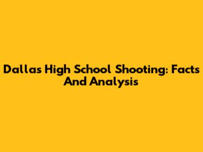 Dallas High School Shooting: Facts And Analysis