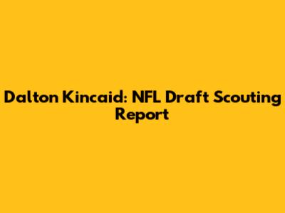 Dalton Kincaid: NFL Draft Scouting Report