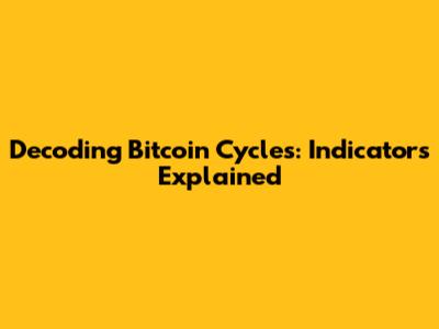 Decoding Bitcoin Cycles: Indicators Explained