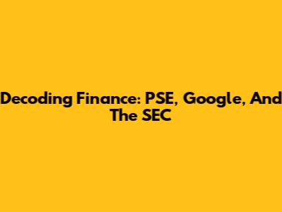 Decoding Finance: PSE, Google, And The SEC