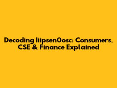 Decoding Iiipsen0osc: Consumers, CSE & Finance Explained